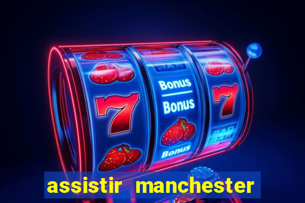 assistir manchester united ao vivo futemax